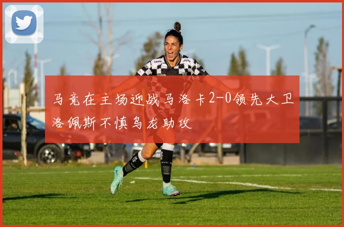 马竞在主场迎战马洛卡2-0领先大卫洛佩斯不慎乌龙助攻