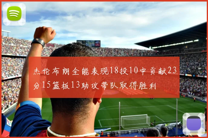 杰伦布朗全能表现18投10中贡献23分15篮板13助攻带队取得胜利