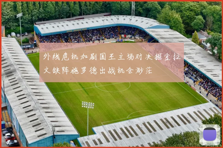 外线危机加剧国王主场对决掘金拉文缺阵施罗德出战机会渺茫