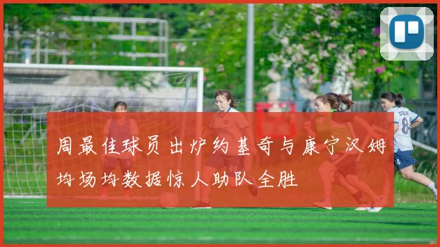 周最佳球员出炉约基奇与康宁汉姆均场均数据惊人助队全胜