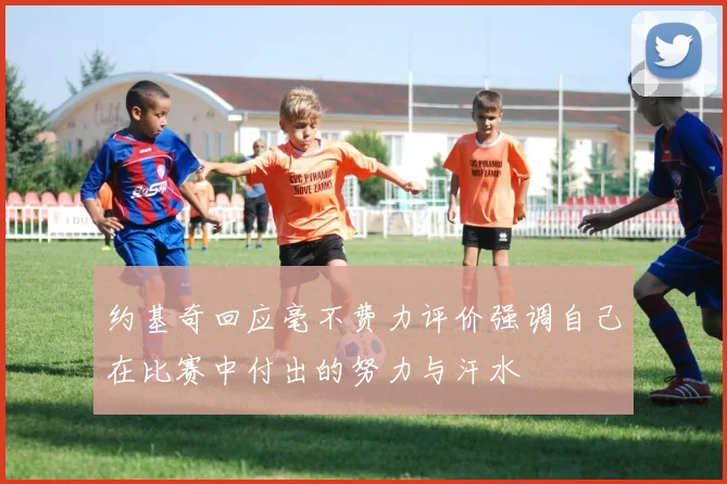 约基奇回应毫不费力评价强调自己在比赛中付出的努力与汗水